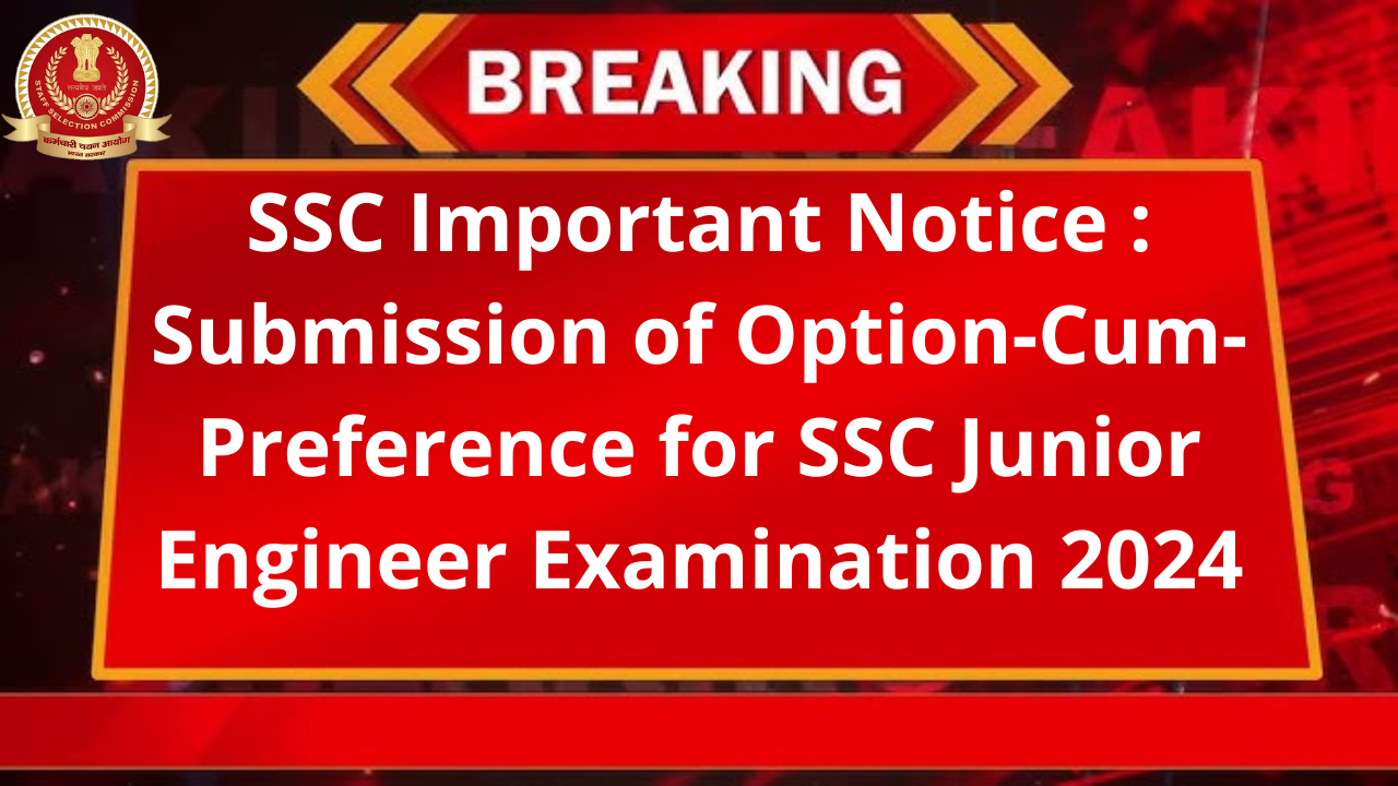 SSC Important Notice : Submission of Option-Cum-Preference for SSC Junior Engineer Examination 2024