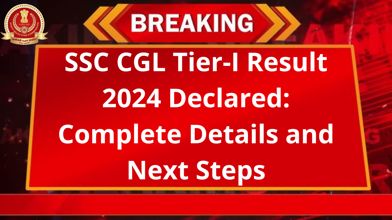 SSC CGL Tier-I Result 2024 Declared : Complete Details and Next Steps